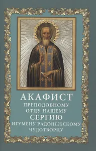 Акафист преподобному отцу нашему Сергию, игумену Радонежскому, чудотворцу