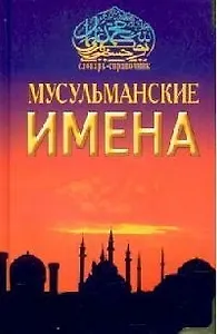 Мусульманские имена : Словарь-справочник