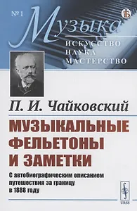 Музыкальные фельетоны и заметки. С автобиографическим описанием путешествия за границу в 1888 году