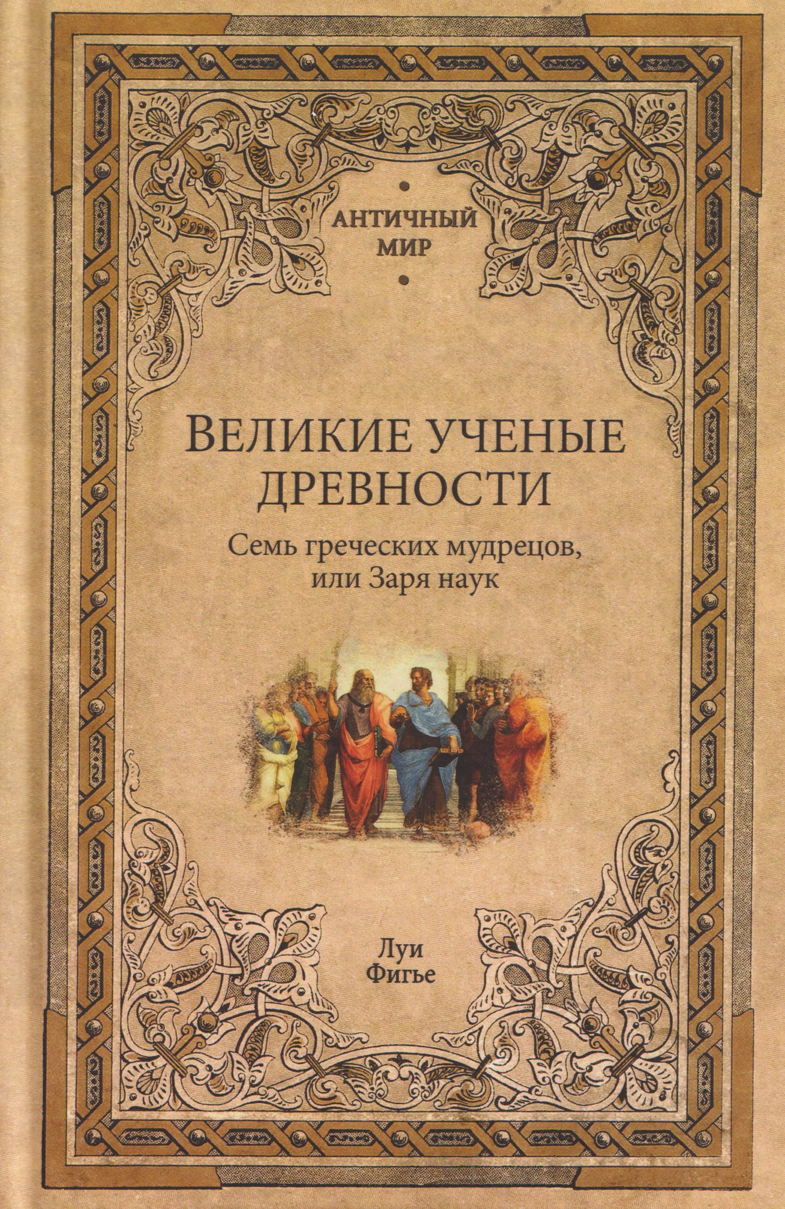 Луи Фигье Великие ученые древности. Семь греческих мудрецов, или Заря наук