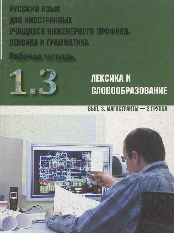 Книга Русский язык для иностранных учащихся инженерного профиля: лексика и грамматика. Рабочая тетрадь. Ч. 1. Лексика и словообразов. Вып.3. Магистранты-2 г () — 1