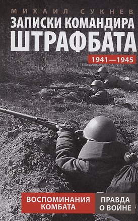 Книга Записки командира штрафбата. Воспоминания комбата. 1941—1945 (Михаил Сукнев)