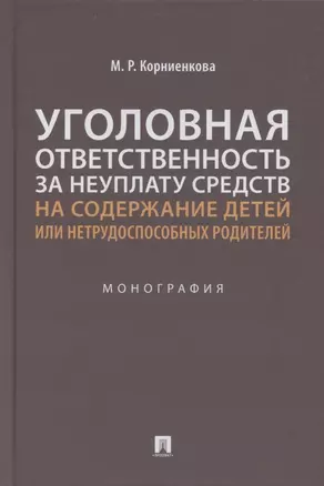 Уголовная ответственность за неуплату средств на содержание детей или нетрудоспособных родителей. Монография — 2869223 — 1