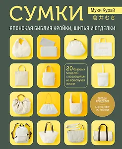 СУМКИ. Японская библия кройки, шитья и отделки. 20 базовых моделей с вариациями на все случаи жизни