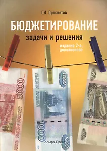 Бюджетирование: задачи и решения. Учебно-практическое пособие. 2-е издание, дополненное