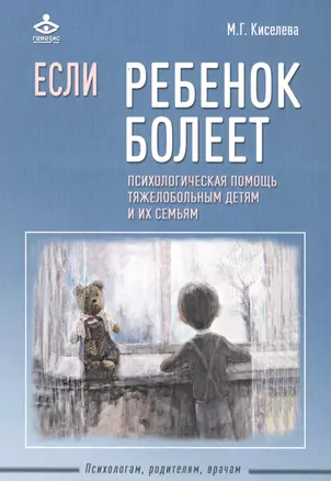 Если ребенок болеет. Психологическая помощь тяжелобольным детям и их семьям — 2585291 — 1