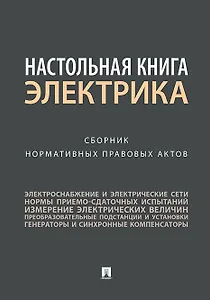 Настольная книга электрика.Сборник нормативных правовых актов.