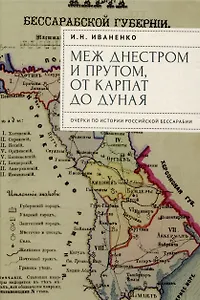 Меж Днестром и Прутом, от Карпат до Дуная. Очеркипо истории российской Бессарабии
