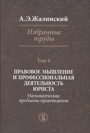 Избранные труды. Том 4: Правовое мышление и профессиональная деятельность юриста. Науковедческие проблемы правоведения — 2511294 — 1