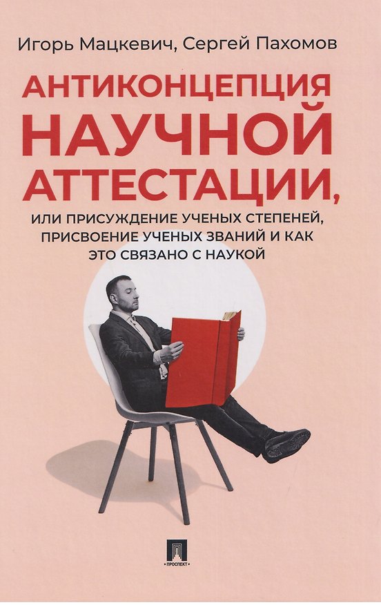 Книга Антиконцепция научной аттестации, или Присуждение ученых степеней, присвоение ученых званий и как это связано с наукой. Монография (Игорь Мацкевич, Сергей Пахомов) — 1