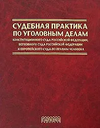 Книга Судебная практика по уголовным делам Конституционного Суда Российской Федерации, Верховного Суда Российской Федерации и Европейского Суда по правам человека (1996-2004 гг.). Трикоз Е. (Фотон-пресс Медиа) () — 1