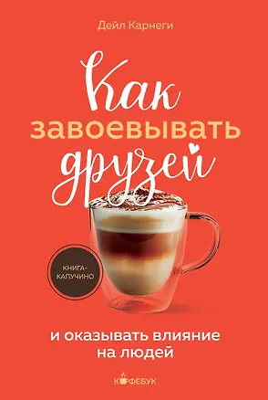 Книга Как завоевывать друзей и оказывать влияние на людей (Дейл Карнеги)