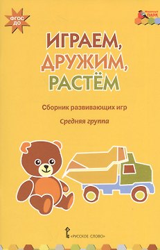 Играем, дружим, растем. Сборник развивающих игр. Средняя группа