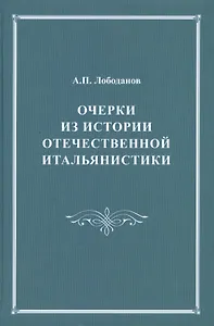 Очерки из истории отечественной итальянистики. С приложениями комментированного издания "Италианской грамматики" Егора Булатницкого (1759)