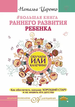 Книга Большая книга раннего развития ребенка. Обучаем или калечим? Как обеспечить малышу хороший старт и не лишить его детства (Наталья Царенко)