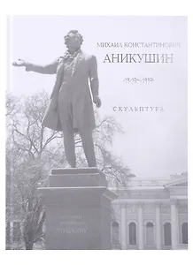 «Михаил Константинович Аникушин. 1917–1997. Скульптура»