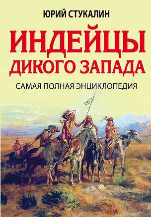 Книга Индейцы Дикого Запада. Самая полная энциклопедия (Юрий Стукалин)