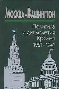 Москва-Вашингтон. Политика и дипломатия Кремля 1921-1941. Сборник документов в трех томах. Том 1. 1921-1928