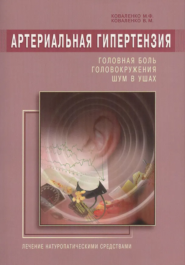 Книга Артериальная гипертензия: Головная боль, головокружения, шум в ушах. Лечение натур. средствами (Михаил Коваленко) — 1