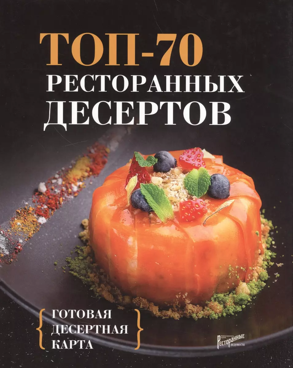 ТОП-70 ресторанных десертов. Готовая десертная карта - купить книгу с  доставкой в интернет-магазине «Читай-город». ISBN: 978-5-98176-117-1