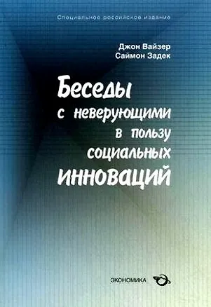 Книга Беседы с неверующими в пользу социальных инноваций / (мягк). Вайзер Дж., Задек С. (Экономика) ()