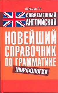 Книга Современный английский. Новейший справочник по грамматике. Морфология : справ. учеб. пособие (Григорий Вейхман)