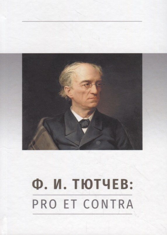 

Ф.И. Тютчев: Pro et Contra. Личность и творчество Тютчева в оценке русских мыслителей и исследователей