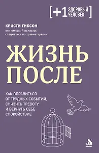 Жизнь после. Как оправиться от трудных событий, снизить тревогу и вернуть себе спокойствие