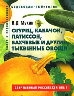 Огурец кабачок патиссон бахчевые и другие тыквенные овощи Пособие для садоводов-любителей (мягк) (Новое и перспективное садоводам-любителям). Мухин В. (Ниола - Пресс) — 2116748 — 1