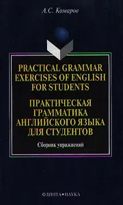 Practical grammar exercises of English for students / Практическая грамматика английского языка для студентов Сборник упражнений (мягк). Комаров А. (Юрайт)
