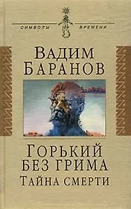 Книга Горький без грима. Тайна смерти: Роман-исследование (Вадим Баранов)