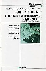 Книга 500 актуальных вопросов по Трудовому кодексу РФ. Второе издание (Юрий Орловский)