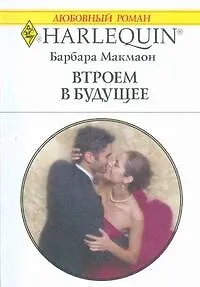 Втроем в будущее: Роман / (мягк) (Любовный роман 1843). Макмаон Б. (АСТ)