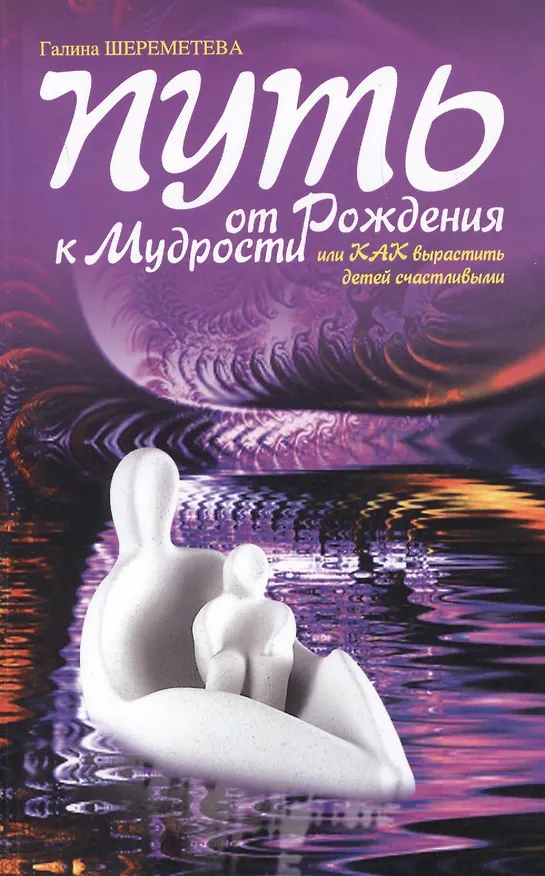 Книга Путь от рождения к мудрости, или как вырастить детей счастливыми 9-е изд. (Галина Шереметева) — 1