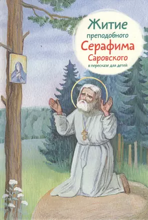 Житие преподобного Серафима Саровского в пересказе для детей — 2431164 — 1