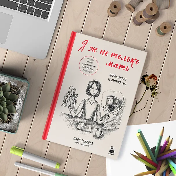 Книга Я ж не только мать. Дарить любовь, не изменяя себе (Юлия Гендина) — 9