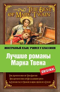 Лучшие романы Марка Твена = The Best of Mark Twain : The adventures of Tom Sawyer , The adventures of Huckleberry Finn , A connecticut Уankee in Кing
