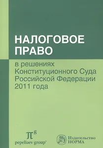 Налоговое право в решениях Конституционного Суда Российской Федерации 2011 года : по материалам IX Междунар. научно-практ. конф. 20-21 апреля 2012 г.,