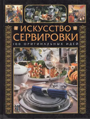 Искусство сервировки :100 оригинальных идей — 2103204 — 1