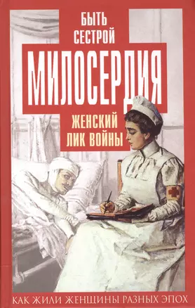 Быть сестрой милосердия. Женский лик войны — 2579256 — 1