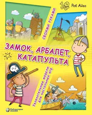 Замок, арбалет, катапульта своими руками. Увлекательные модели для настольных игр — 2780203 — 1