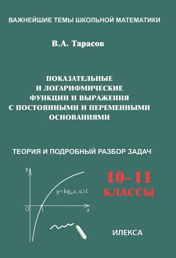 Книга Показательные и логарифмические функции и выражения с постоянными и переменными основаниями. 10-11 классы. Теория и подробный разбор задач (Валентин Тарасов) — 1