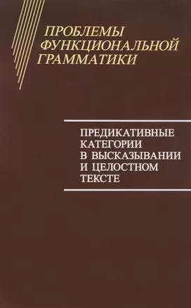 Проблемы функциональной грамматики. Предикативные категории в высказывании и целостном тексте — 2655727 — 1