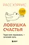 Ловушка счастья. Перестаем переживать - начинаем жить (2-е издание, дополненное и переработанное) — 2921942 — 1