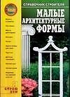 Малые архитектурные формы: Справочник строителя 2082491 — 1