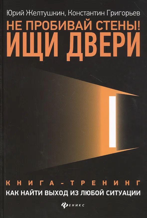 Книга Не пробивай стены! Ищи двери: как найти выход из любой ситуации: Книга-тренинг (Юрий Желтушкин) — 1