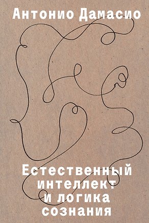 Книга Естественный интеллект и логика сознания (Антонио Дамасио)