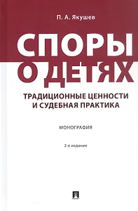 Споры о детях: традиционные ценности и судебная практика. Монография. 2-е издание