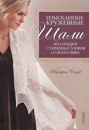 Книга Изысканные кружевные шали: Коллекция старинных узоров со всего мира: Спицы ()