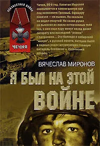 Я был на этой войне (мягк) (Неизвестная война Чечня). Миронов В. (Эксмо)